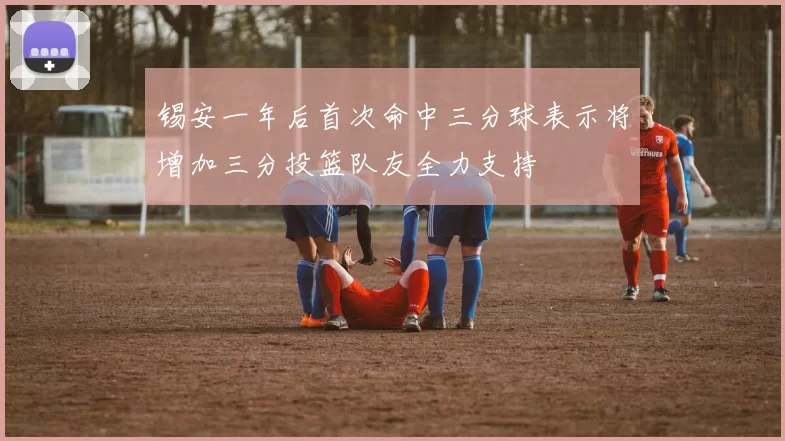 锡安一年后首次命中三分球表示将增加三分投篮队友全力支持