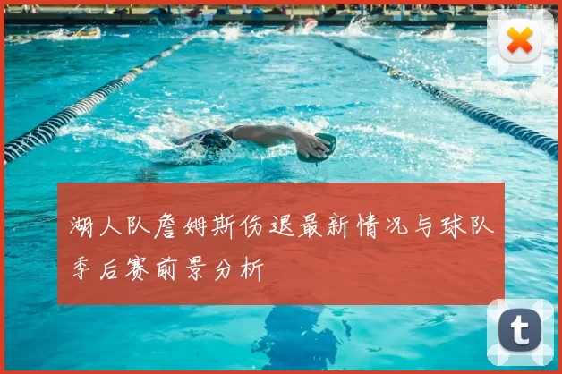 湖人队詹姆斯伤退最新情况与球队季后赛前景分析
