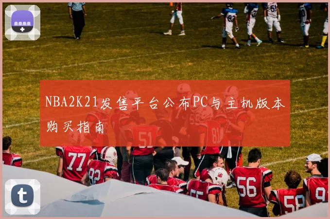 NBA2K21发售平台公布PC与主机版本购买指南