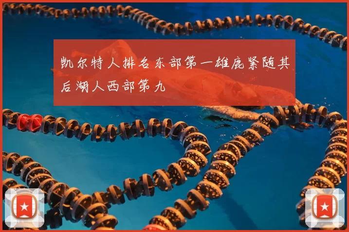 凯尔特人排名东部第一雄鹿紧随其后湖人西部第九