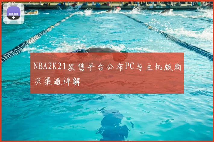 NBA2K21发售平台公布PC与主机版购买渠道详解