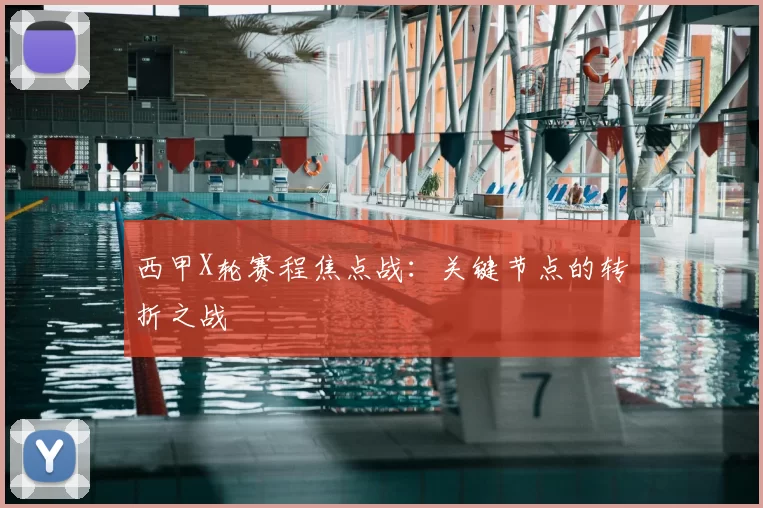 西甲X轮赛程焦点战:关键节点的转折之战