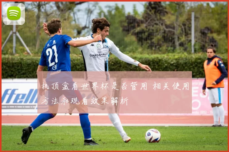 机顶盒看世界杯是否管用 相关使用方法和观看效果解析