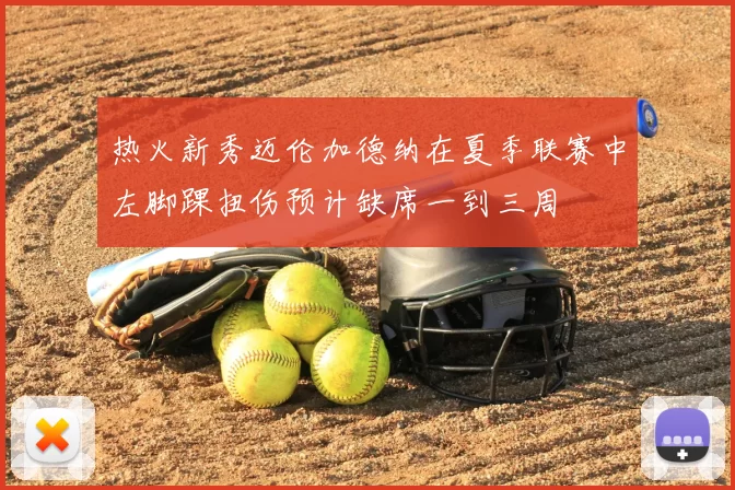热火新秀迈伦加德纳在夏季联赛中左脚踝扭伤预计缺席一到三周