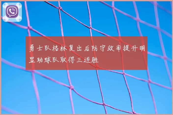 勇士队格林复出后防守效率提升明显助球队取得三连胜