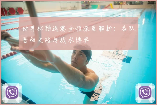 世界杯预选赛全程深度解析：各队晋级之路与战术博弈