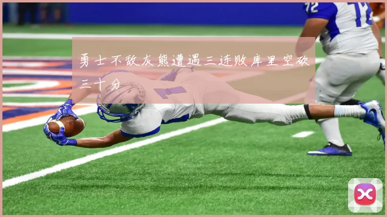 勇士不敌灰熊遭遇三连败库里空砍三十分